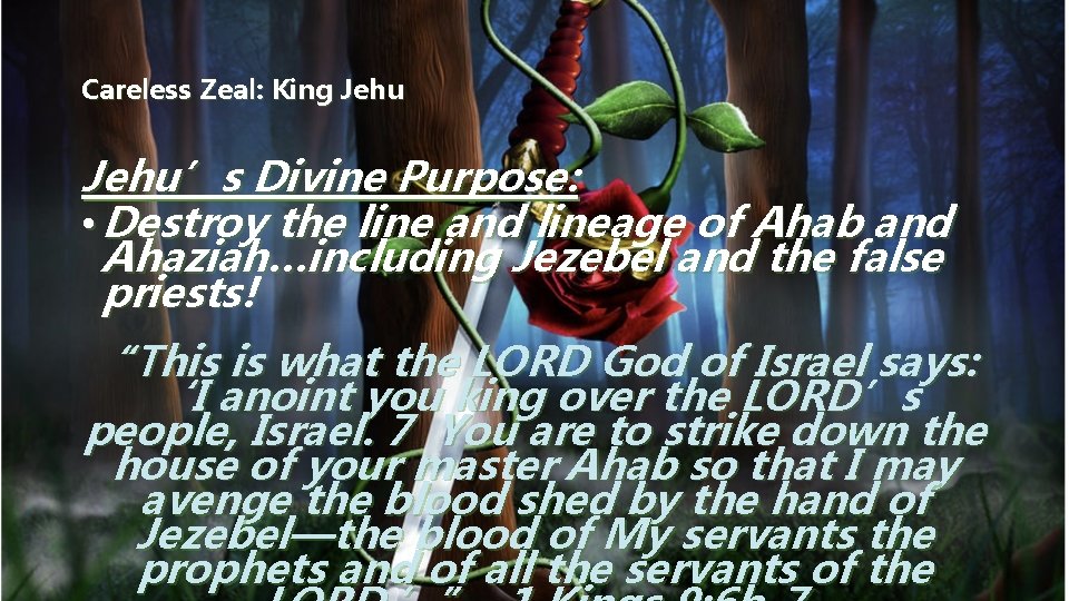 Careless Zeal: King Jehu’s Divine Purpose: • Destroy the line and lineage of Ahab