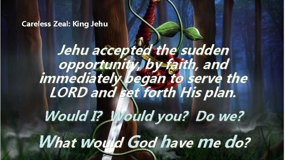 Careless Zeal: King Jehu accepted the sudden opportunity, by faith, and immediately began to