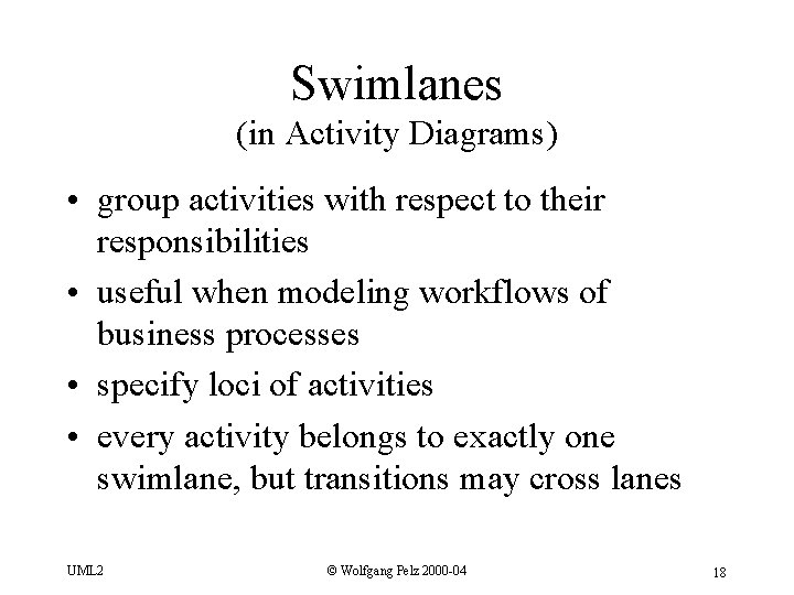 Swimlanes (in Activity Diagrams) • group activities with respect to their responsibilities • useful