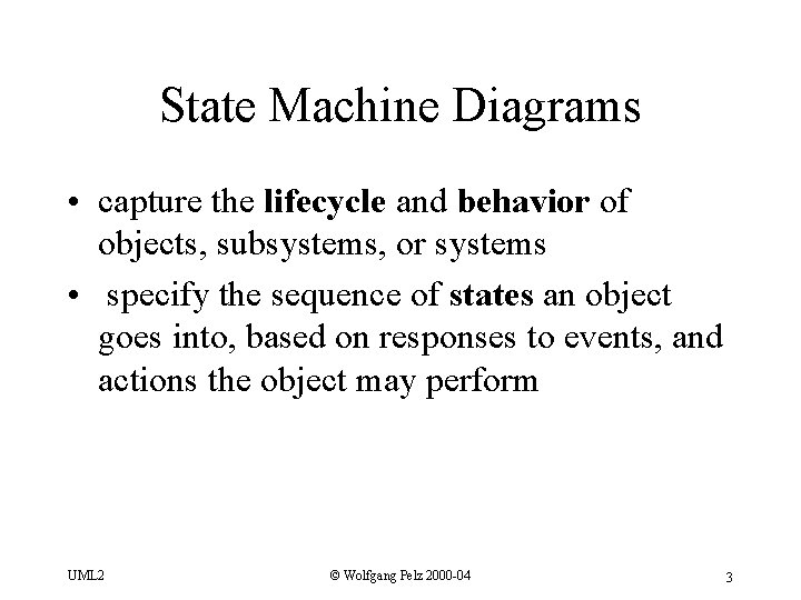 State Machine Diagrams • capture the lifecycle and behavior of objects, subsystems, or systems