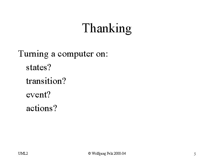 Thanking Turning a computer on: states? transition? event? actions? UML 2 © Wolfgang Pelz