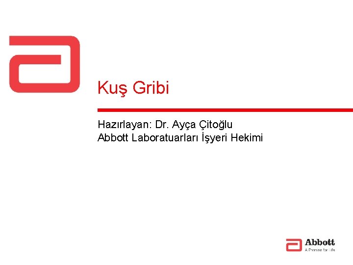 Kuş Gribi Hazırlayan: Dr. Ayça Çitoğlu Abbott Laboratuarları İşyeri Hekimi 