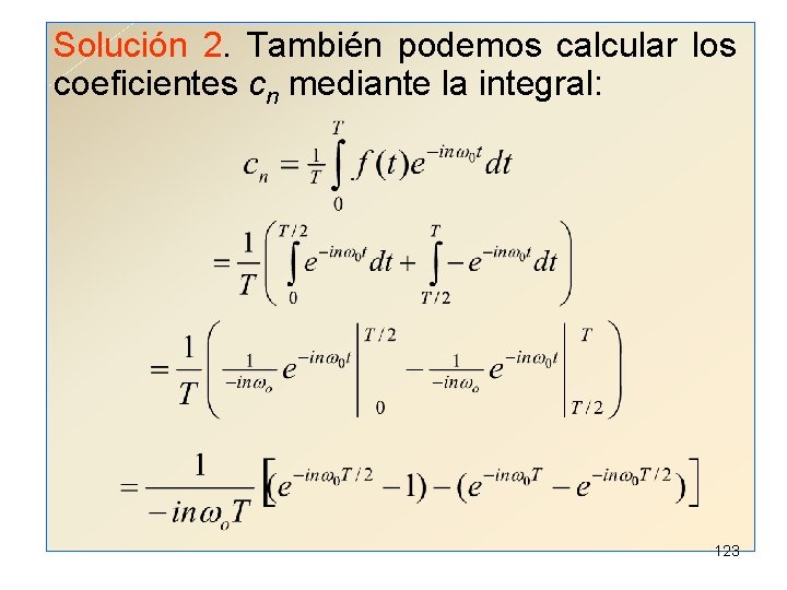 Solución 2. También podemos calcular los coeficientes cn mediante la integral: 123 