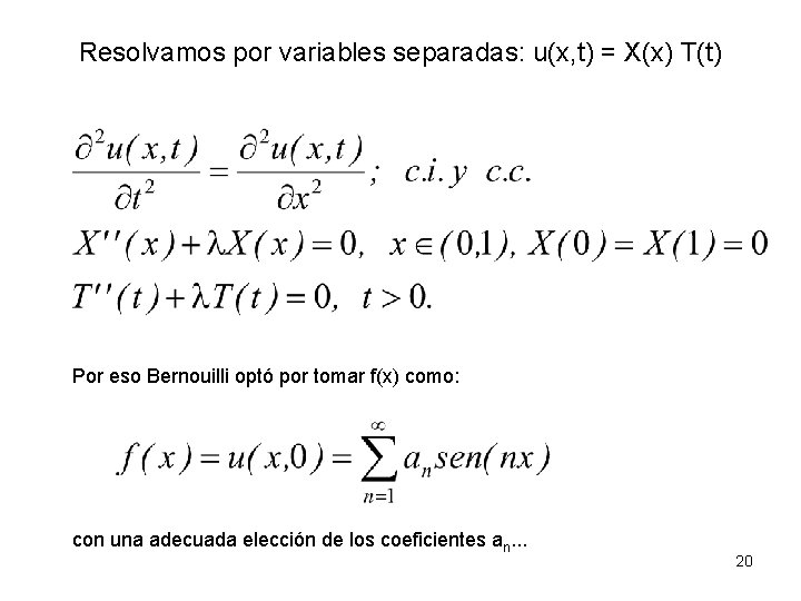 Resolvamos por variables separadas: u(x, t) = X(x) T(t) Por eso Bernouilli optó por