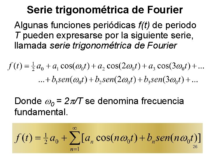 Serie trigonométrica de Fourier Algunas funciones periódicas f(t) de periodo T pueden expresarse por