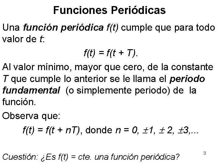 Funciones Periódicas Una función periódica f(t) cumple que para todo valor de t: f(t)