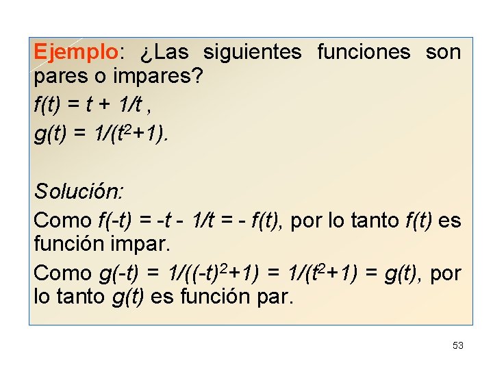 Ejemplo: ¿Las siguientes funciones son pares o impares? f(t) = t + 1/t ,
