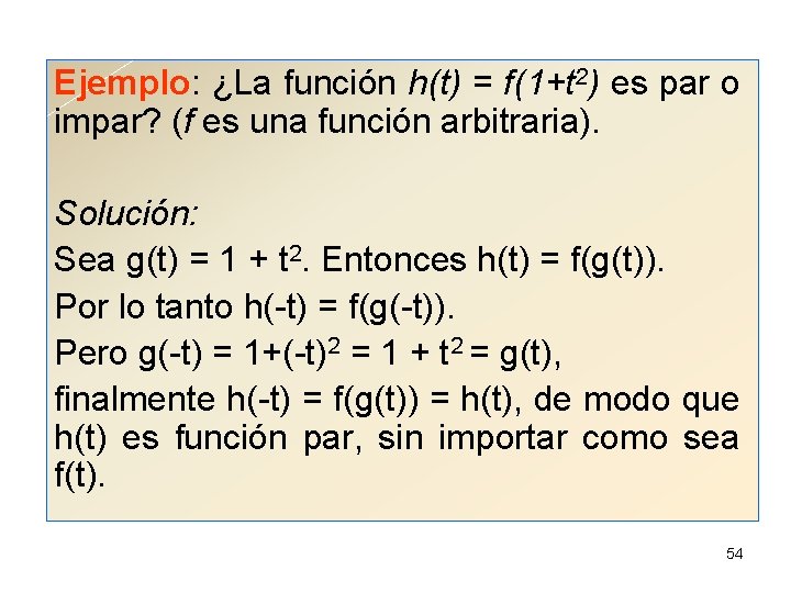 Ejemplo: ¿La función h(t) = f(1+t 2) es par o impar? (f es una