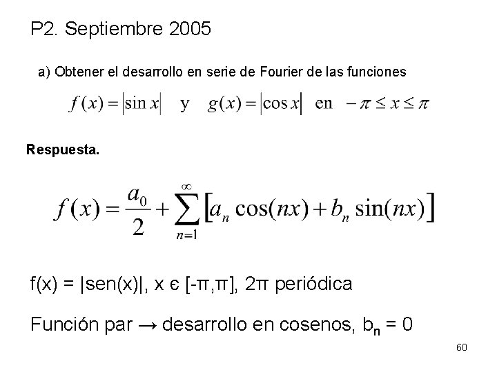 P 2. Septiembre 2005 a) Obtener el desarrollo en serie de Fourier de las