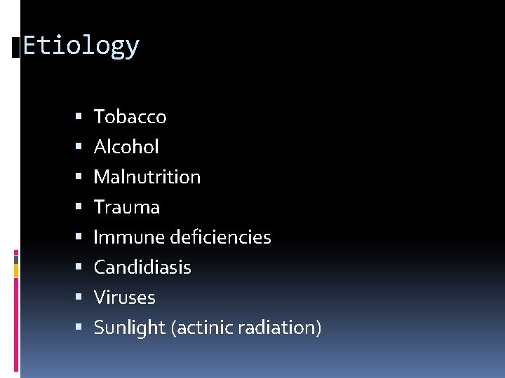 Etiology Tobacco Alcohol Malnutrition Trauma Immune deficiencies Candidiasis Viruses Sunlight (actinic radiation) 