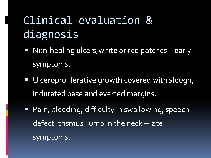 Clinical evaluation & diagnosis Non-healing ulcers, white or red patches – early symptoms. Ulceroproliferative