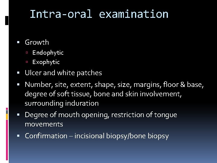 Intra-oral examination Growth Endophytic Exophytic Ulcer and white patches Number, site, extent, shape, size,