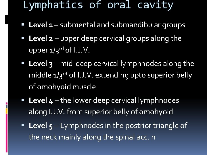 Lymphatics of oral cavity Level 1 – submental and submandibular groups Level 2 –