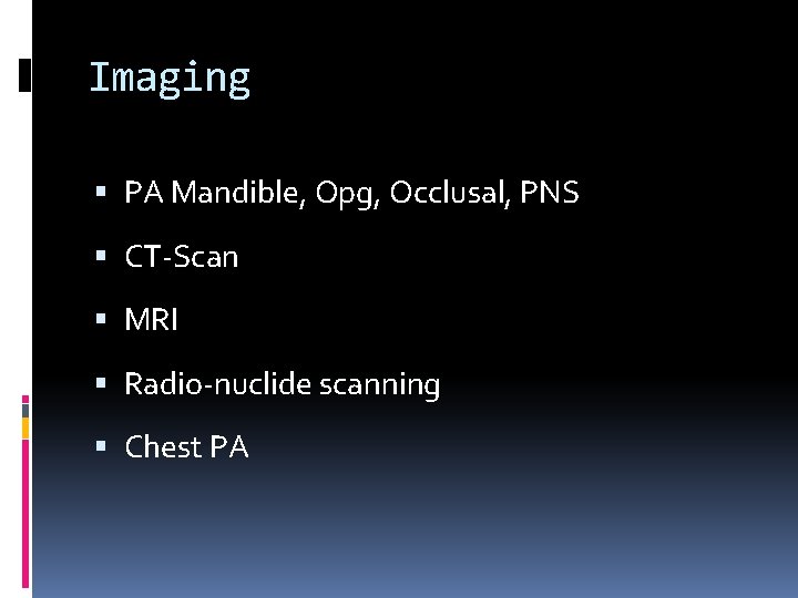 Imaging PA Mandible, Opg, Occlusal, PNS CT-Scan MRI Radio-nuclide scanning Chest PA 