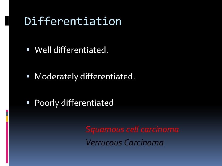 Differentiation Well differentiated. Moderately differentiated. Poorly differentiated. Squamous cell carcinoma Verrucous Carcinoma 