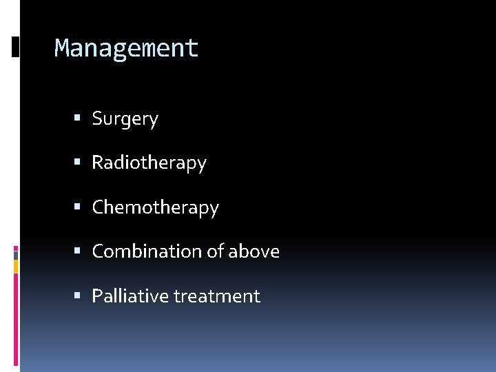 Management Surgery Radiotherapy Chemotherapy Combination of above Palliative treatment 