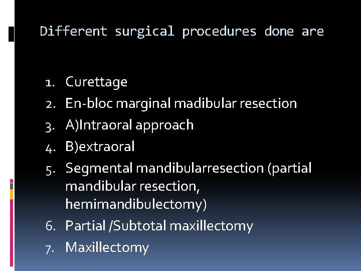 Different surgical procedures done are Curettage En-bloc marginal madibular resection A)Intraoral approach B)extraoral Segmental