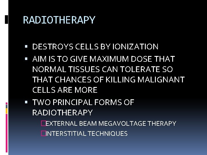 RADIOTHERAPY DESTROYS CELLS BY IONIZATION AIM IS TO GIVE MAXIMUM DOSE THAT NORMAL TISSUES