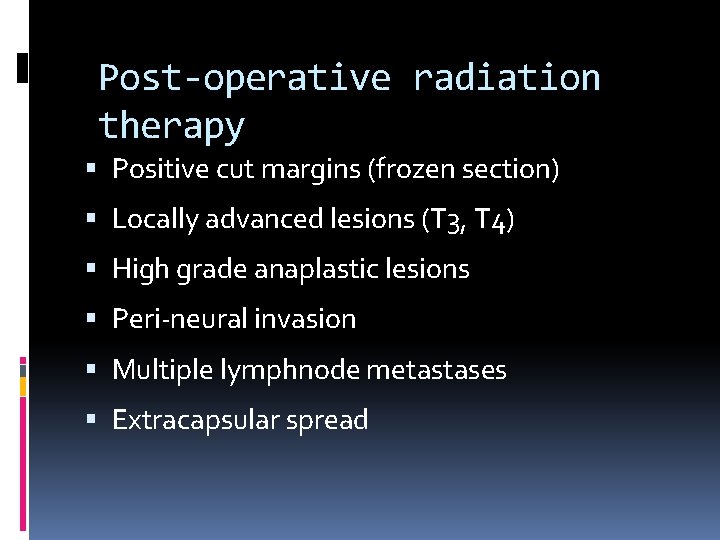 Post-operative radiation therapy Positive cut margins (frozen section) Locally advanced lesions (T 3, T