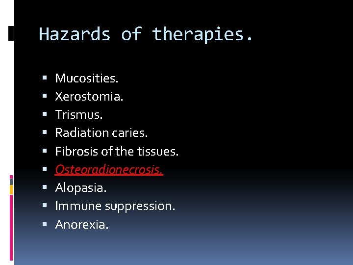 Hazards of therapies. Mucosities. Xerostomia. Trismus. Radiation caries. Fibrosis of the tissues. Osteoradionecrosis. Alopasia.