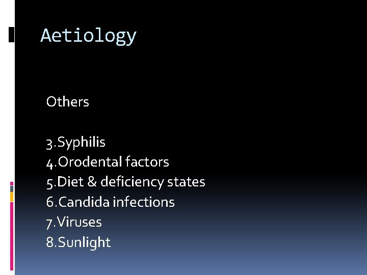 Aetiology Others 3. Syphilis 4. Orodental factors 5. Diet & deficiency states 6. Candida