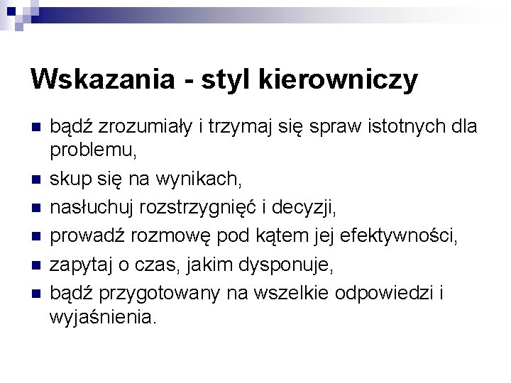 Wskazania - styl kierowniczy n n n bądź zrozumiały i trzymaj się spraw istotnych