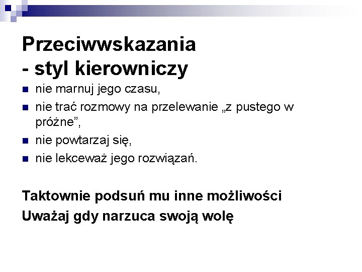 Przeciwwskazania - styl kierowniczy n n nie marnuj jego czasu, nie trać rozmowy na