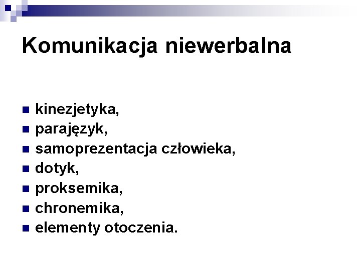 Komunikacja niewerbalna n n n n kinezjetyka, parajęzyk, samoprezentacja człowieka, dotyk, proksemika, chronemika, elementy