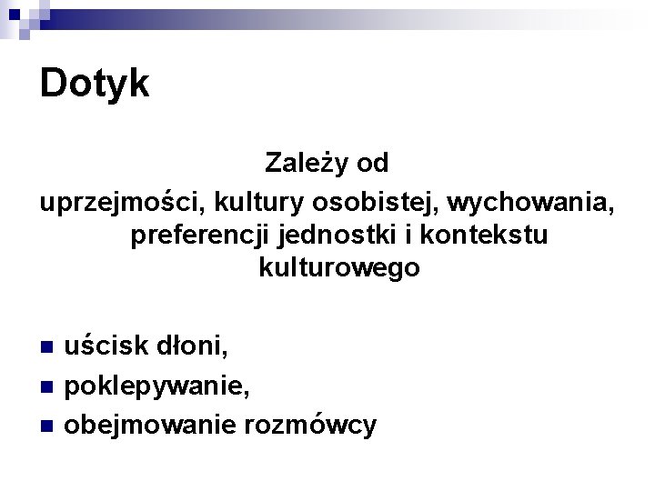 Dotyk Zależy od uprzejmości, kultury osobistej, wychowania, preferencji jednostki i kontekstu kulturowego n n