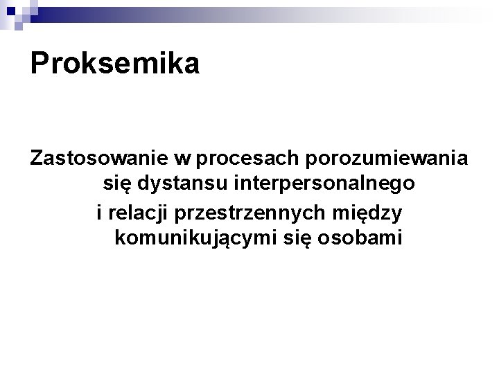 Proksemika Zastosowanie w procesach porozumiewania się dystansu interpersonalnego i relacji przestrzennych między komunikującymi się