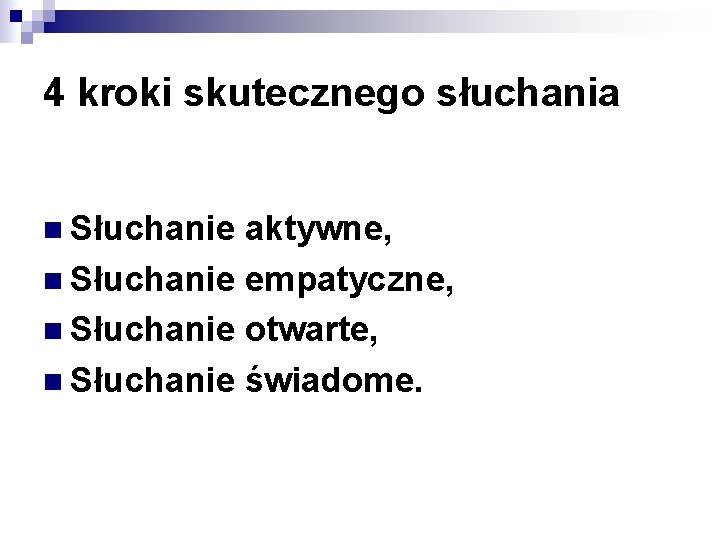 4 kroki skutecznego słuchania n Słuchanie aktywne, n Słuchanie empatyczne, n Słuchanie otwarte, n