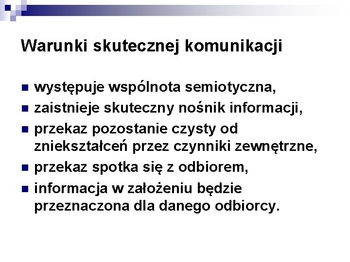 Warunki skutecznej komunikacji n n n występuje wspólnota semiotyczna, zaistnieje skuteczny nośnik informacji, przekaz