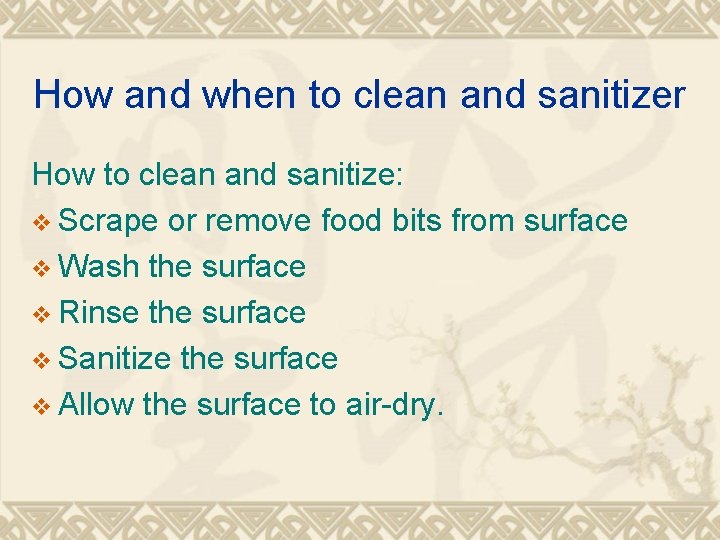 How and when to clean and sanitizer How to clean and sanitize: v Scrape