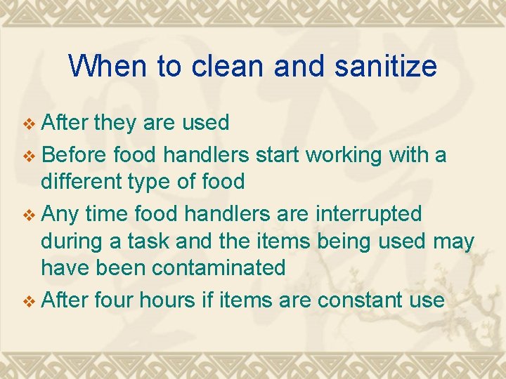 When to clean and sanitize v After they are used v Before food handlers