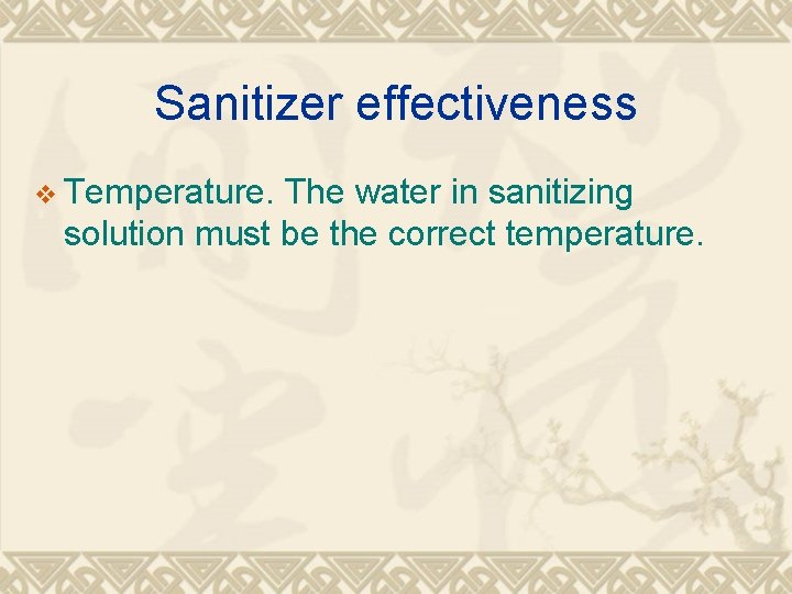 Sanitizer effectiveness v Temperature. The water in sanitizing solution must be the correct temperature.