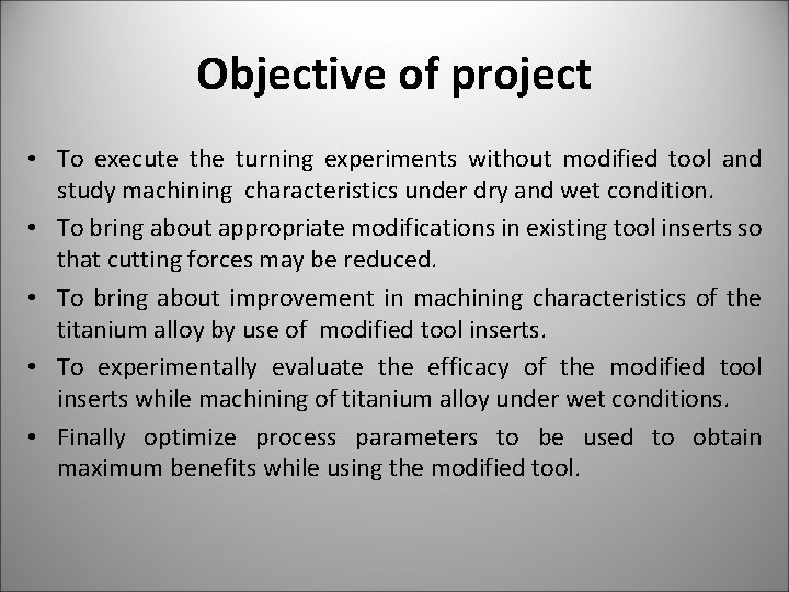 Objective of project • To execute the turning experiments without modified tool and study