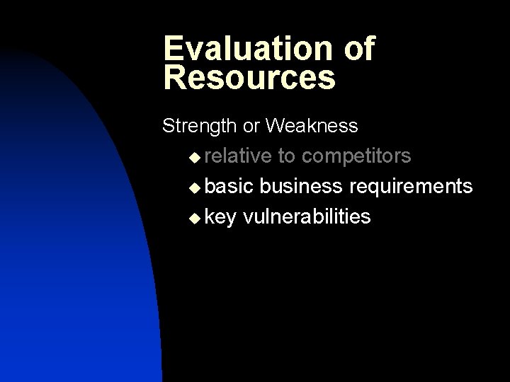 Evaluation of Resources Strength or Weakness u relative to competitors u basic business requirements