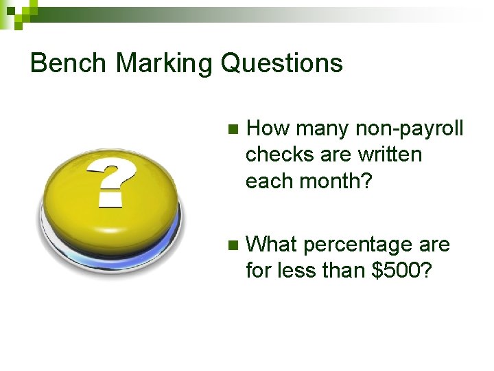 Bench Marking Questions n How many non-payroll checks are written each month? n What
