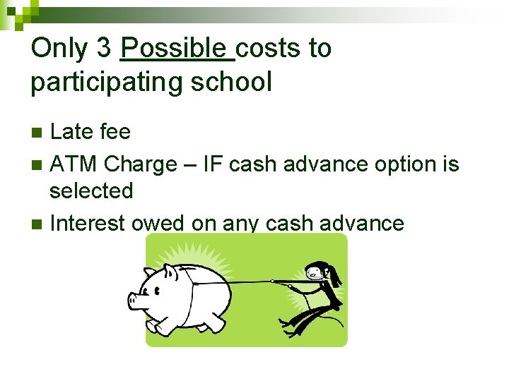 Only 3 Possible costs to participating school Late fee n ATM Charge – IF