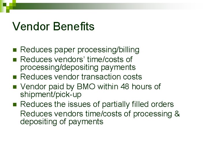 Vendor Benefits n n n Reduces paper processing/billing Reduces vendors’ time/costs of processing/depositing payments