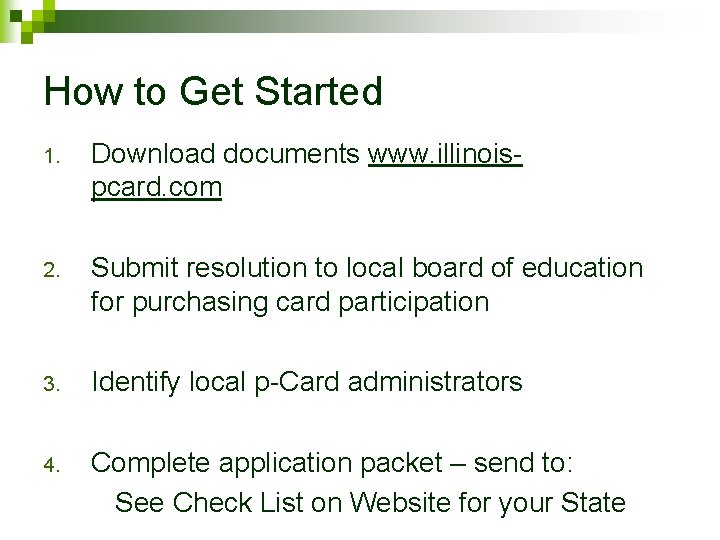 How to Get Started 1. Download documents www. illinoispcard. com 2. Submit resolution to