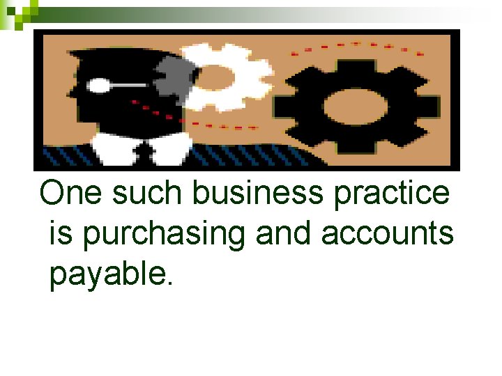 One such business practice is purchasing and accounts payable. 