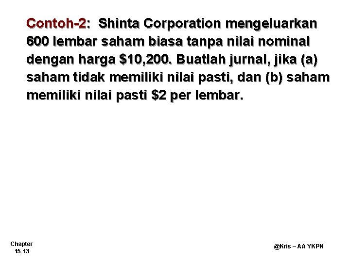 Contoh-2: Shinta Corporation mengeluarkan 600 lembar saham biasa tanpa nilai nominal dengan harga $10,