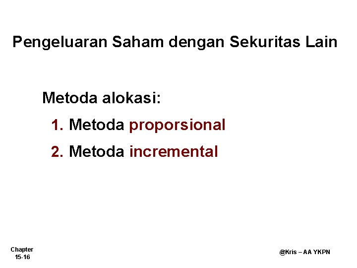 Pengeluaran Saham dengan Sekuritas Lain Metoda alokasi: 1. Metoda proporsional 2. Metoda incremental Chapter