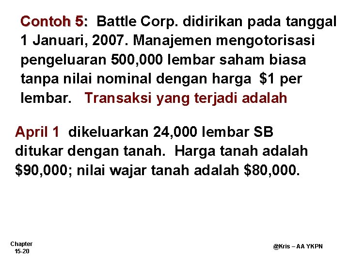 Contoh 5: Battle Corp. didirikan pada tanggal 1 Januari, 2007. Manajemen mengotorisasi pengeluaran 500,