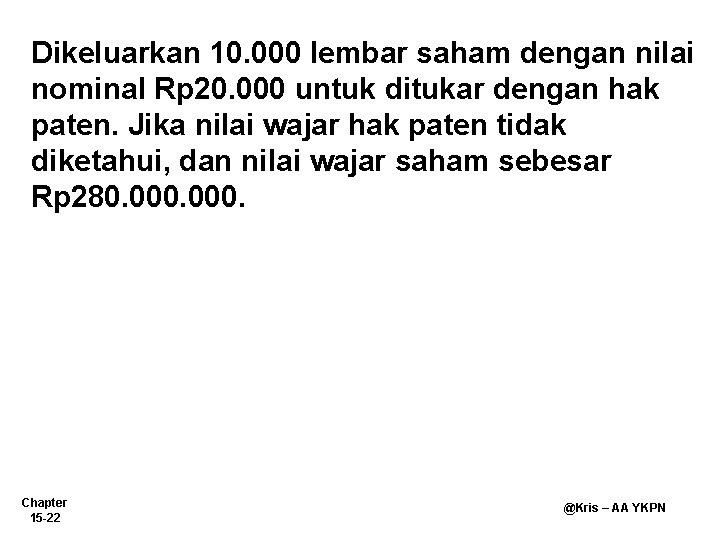 Dikeluarkan 10. 000 lembar saham dengan nilai nominal Rp 20. 000 untuk ditukar dengan