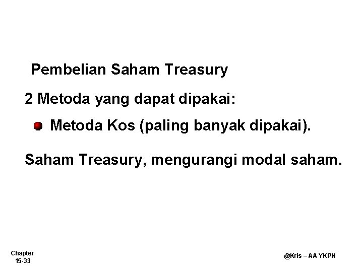 Pembelian Saham Treasury 2 Metoda yang dapat dipakai: Metoda Kos (paling banyak dipakai). Saham