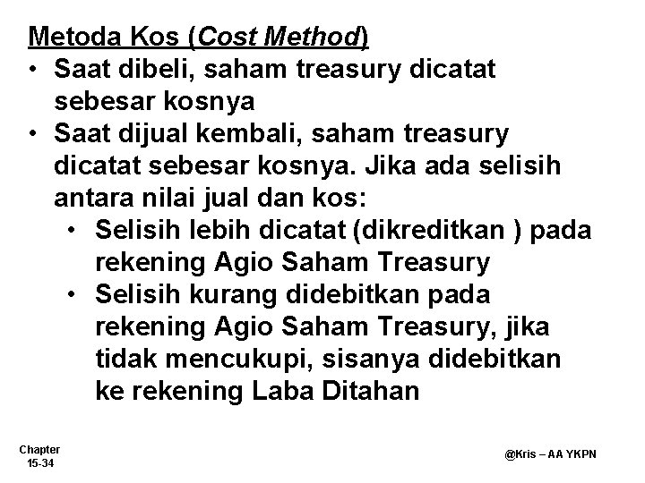 Metoda Kos (Cost Method) • Saat dibeli, saham treasury dicatat sebesar kosnya • Saat