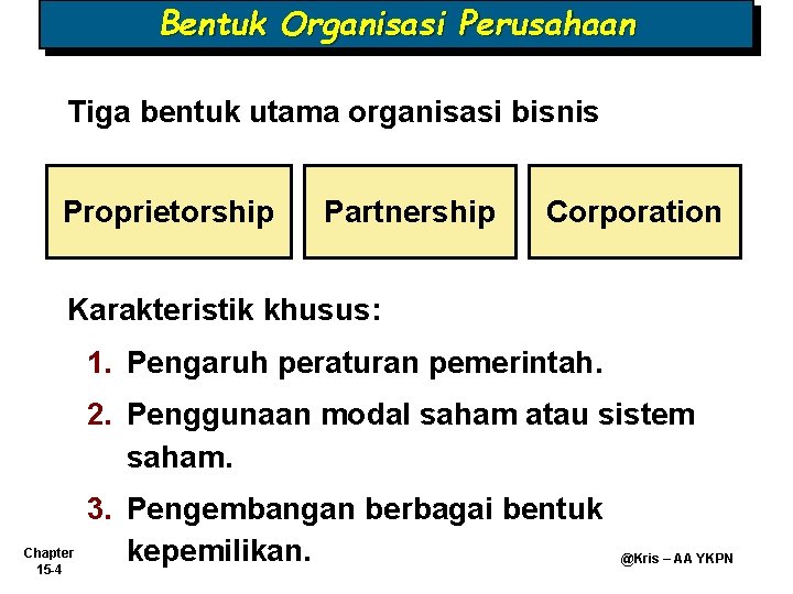 Bentuk Organisasi Perusahaan Tiga bentuk utama organisasi bisnis Proprietorship Partnership Corporation Karakteristik khusus: 1.