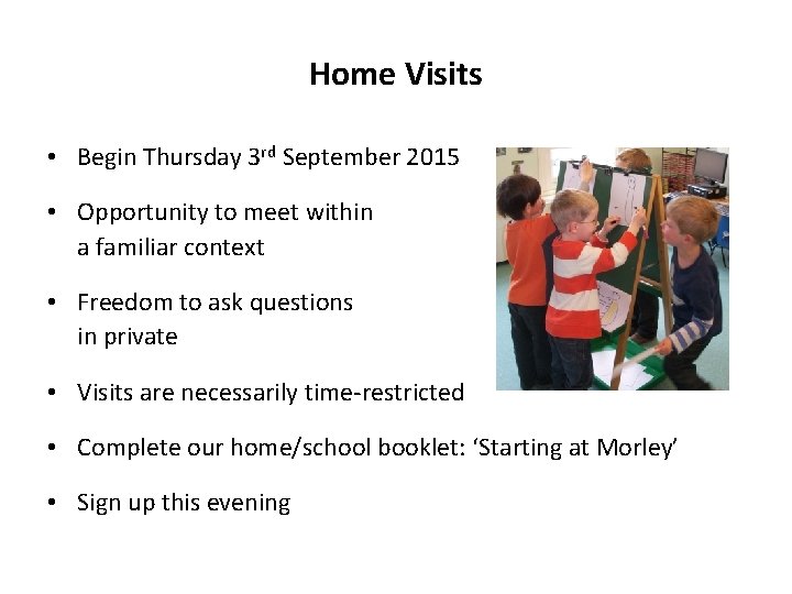 Home Visits • Begin Thursday 3 rd September 2015 • Opportunity to meet within